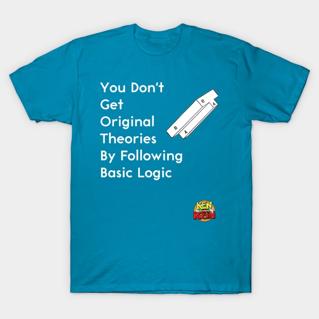 You Don't Get Original Theories By Following Basic Logic T-Shirt by kenrobin